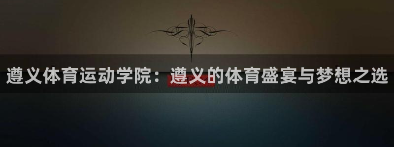 绿茵杯足球赛：遵义体育运动学院：遵义的体育盛宴与梦想之选